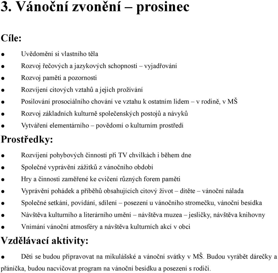 činností při TV chvilkách i během dne Společné vyprávění zážitků z vánočního období Hry a činnosti zaměřené ke cvičení různých forem paměti Vyprávění pohádek a příběhů obsahujících citový život