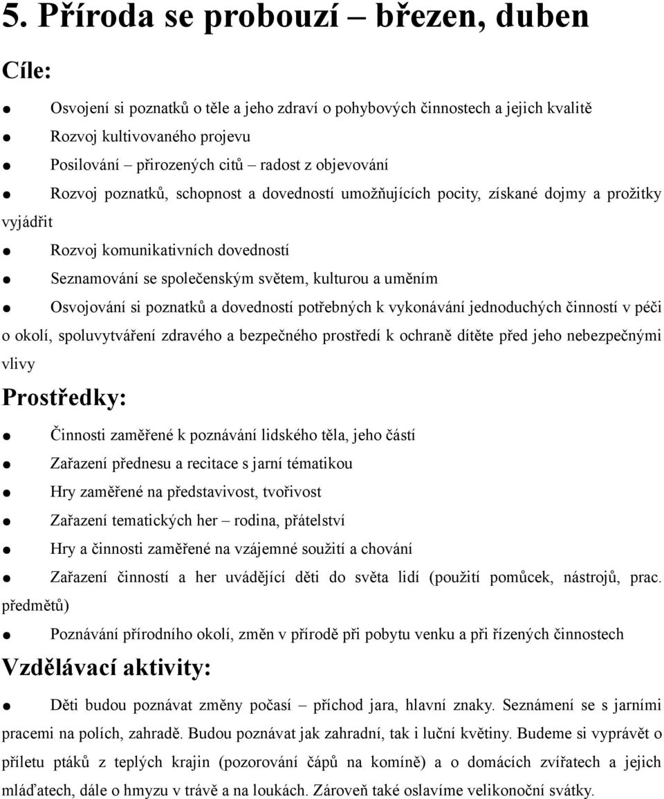 poznatků a dovedností potřebných k vykonávání jednoduchých činností v péči o okolí, spoluvytváření zdravého a bezpečného prostředí k ochraně dítěte před jeho nebezpečnými vlivy předmětů) Činnosti