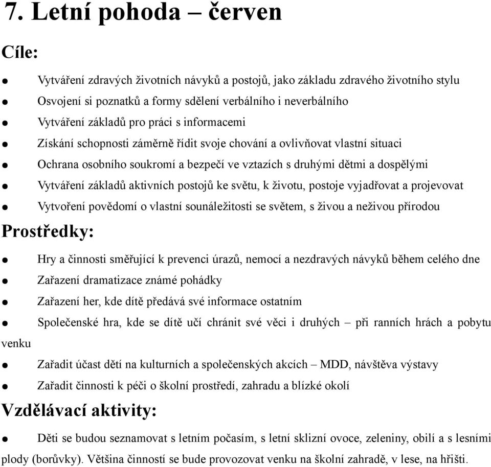 postojů ke světu, k životu, postoje vyjadřovat a projevovat Vytvoření povědomí o vlastní sounáležitosti se světem, s živou a neživou přírodou Hry a činnosti směřující k prevenci úrazů, nemocí a