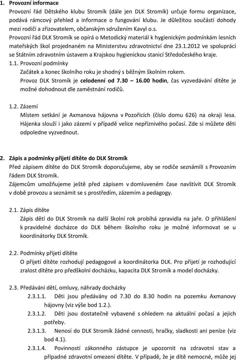 1.2012 ve spolupráci se Státním zdravotním ústavem a Krajskou hygienickou stanicí Středočeského kraje. 1.1. Provozní podmínky Začátek a konec školního roku je shodný s běžným školním rokem.