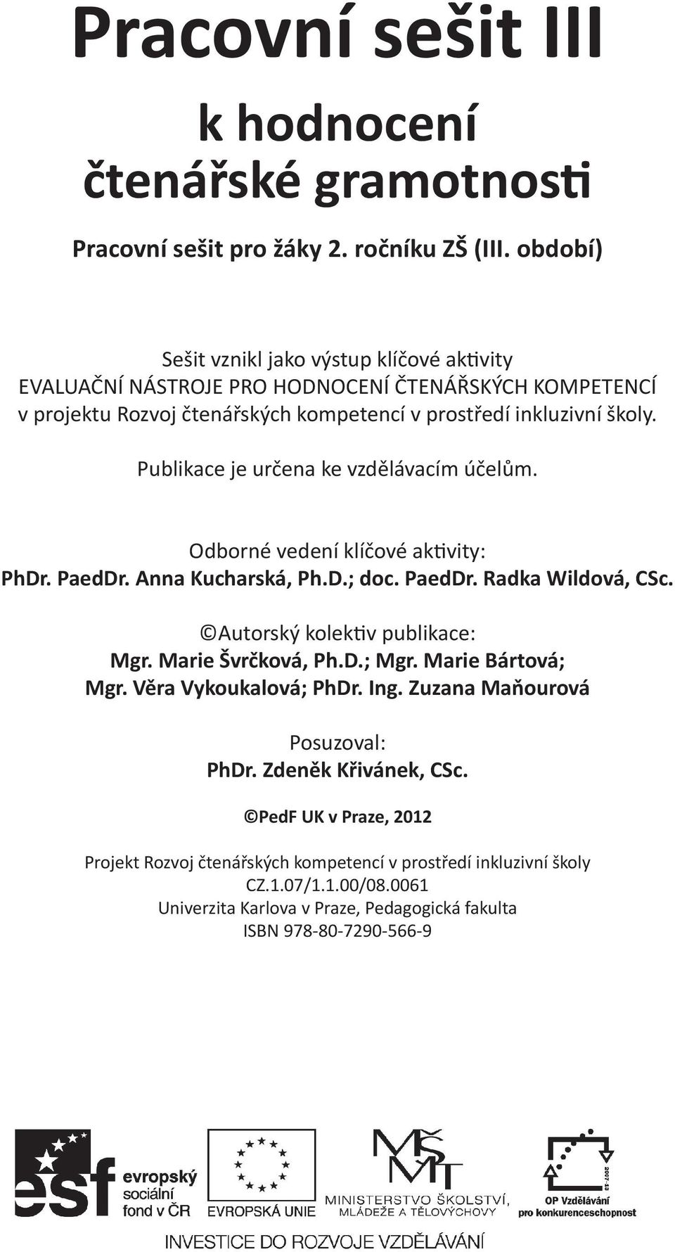 Publikace je určena ke vzdělávacím účelům. Odborné vedení klíčové akvity: PhDr. PaedDr. Anna Kucharská, Ph.D.; doc. PaedDr. Radka Wildová, CSc. Autorský kolekv publikace: Mgr.