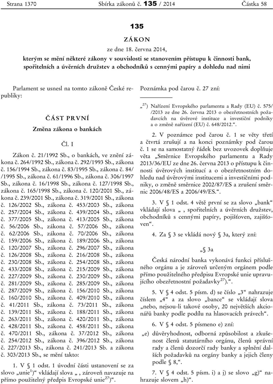 na tomto zákoně České republiky: ČÁST PRVNÍ Změna zákona o bankách Čl. I Zákon č. 21/1992 Sb., o bankách, ve znění zákona č. 264/1992 Sb., zákona č. 292/1993 Sb., zákona č. 156/1994 Sb., zákona č. 83/1995 Sb.