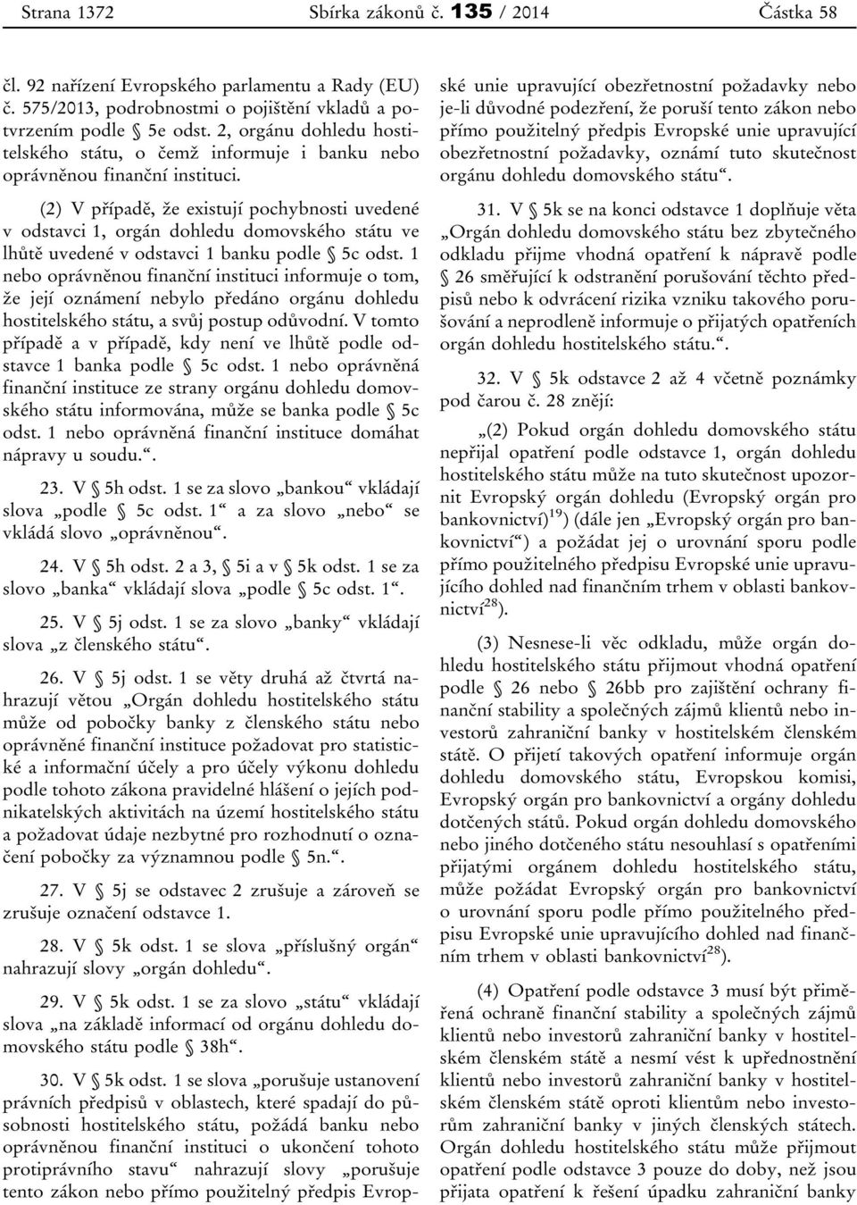 (2) V případě, že existují pochybnosti uvedené v odstavci 1, orgán dohledu domovského státu ve lhůtě uvedené v odstavci 1 banku podle 5c odst.