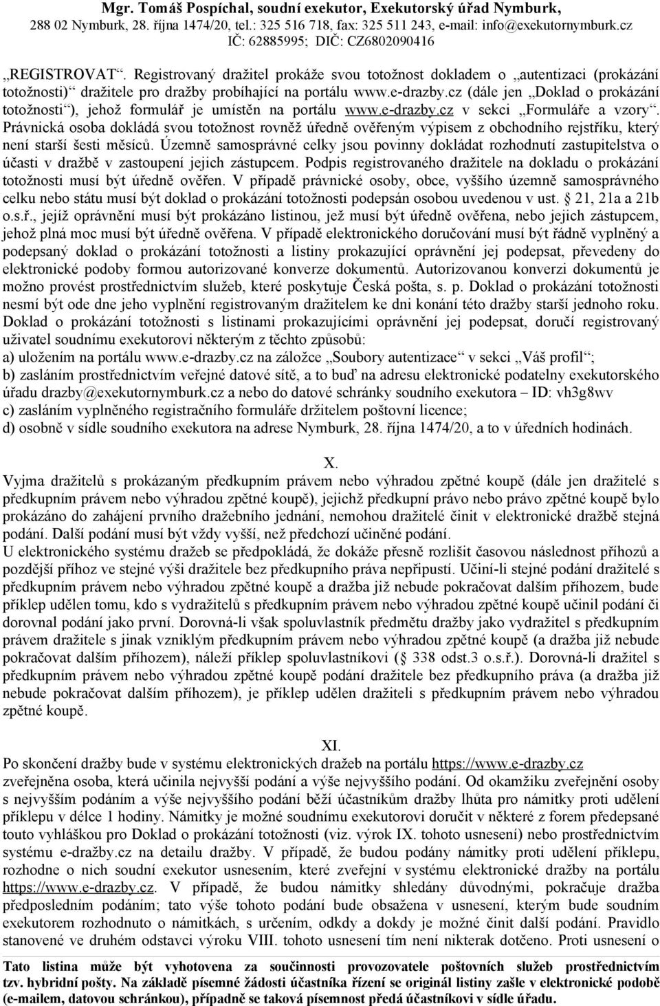 Právnická osoba dokládá svou totožnost rovněž úředně ověřeným výpisem z obchodního rejstříku, který není starší šesti měsíců.