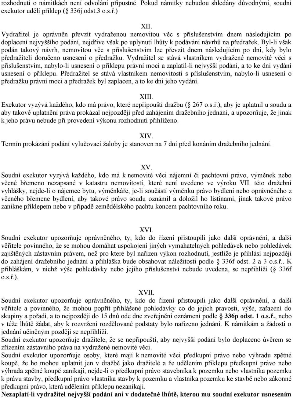 Byl-li však podán takový návrh, nemovitou věc s příslušenstvím lze převzít dnem následujícím po dni, kdy bylo předražiteli doručeno usnesení o předražku.