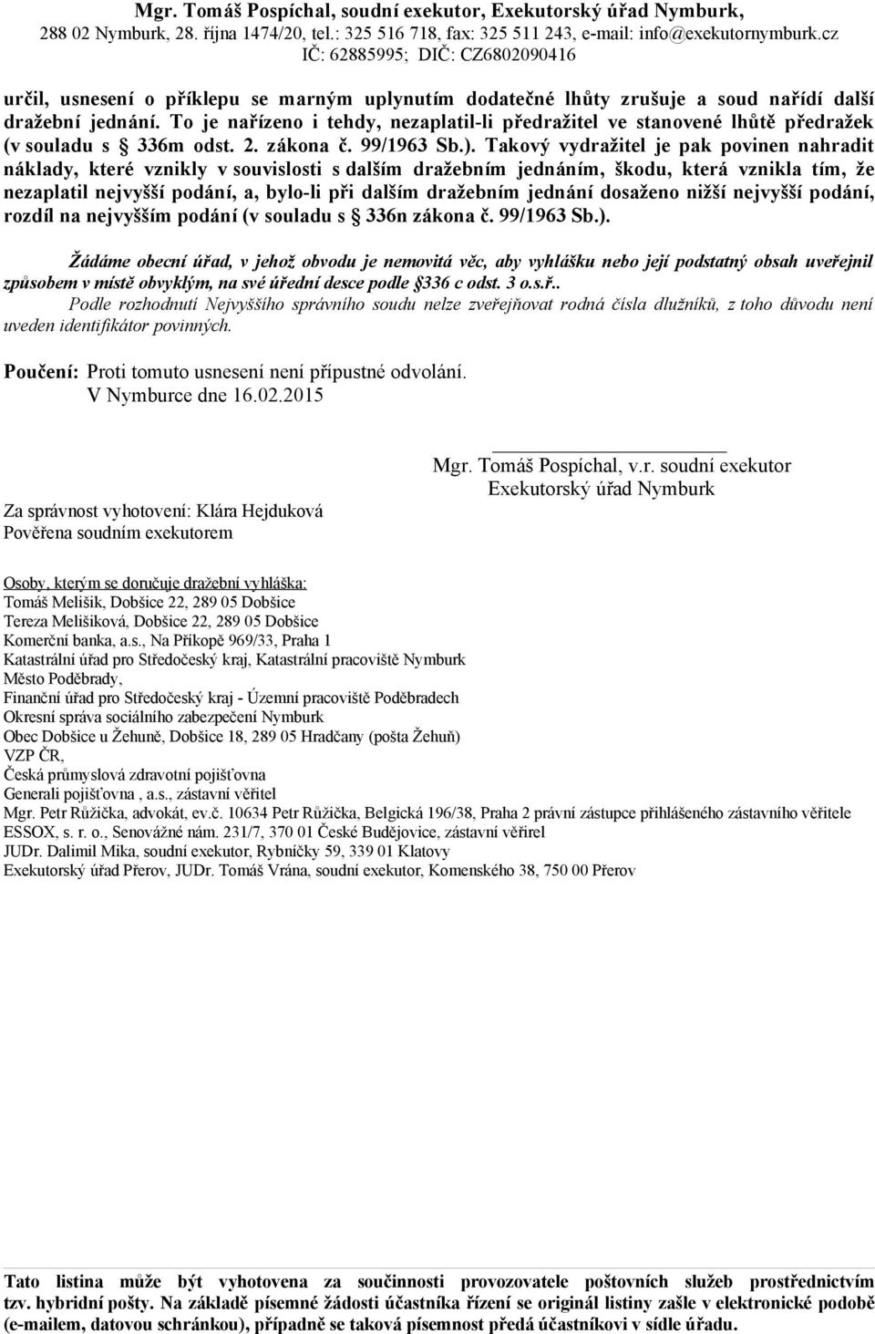 Takový vydražitel je pak povinen nahradit náklady, které vznikly v souvislosti s dalším dražebním jednáním, škodu, která vznikla tím, že nezaplatil nejvyšší podání, a, bylo-li při dalším dražebním