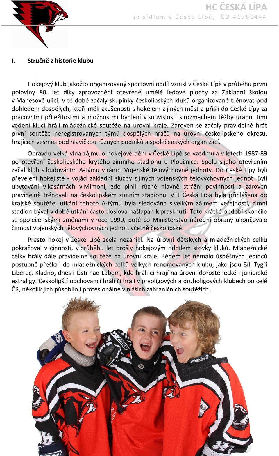 V té době začaly skupinky českolipských kluků organizovaně trénovat pod dohledem dospělých, kteří měli zkušenosti s hokejem z jiných měst a přišli do České Lípy za pracovními příležitostmi a