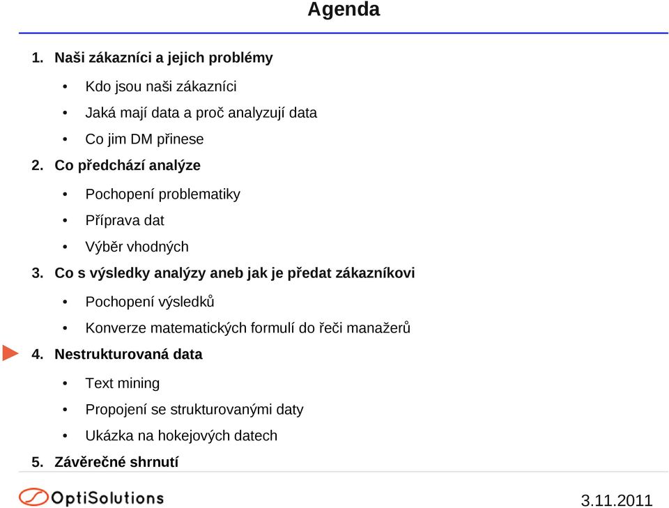 přinese 2. Co předchází analýze Pochopení problematiky Příprava dat Výběr vhodných 3.