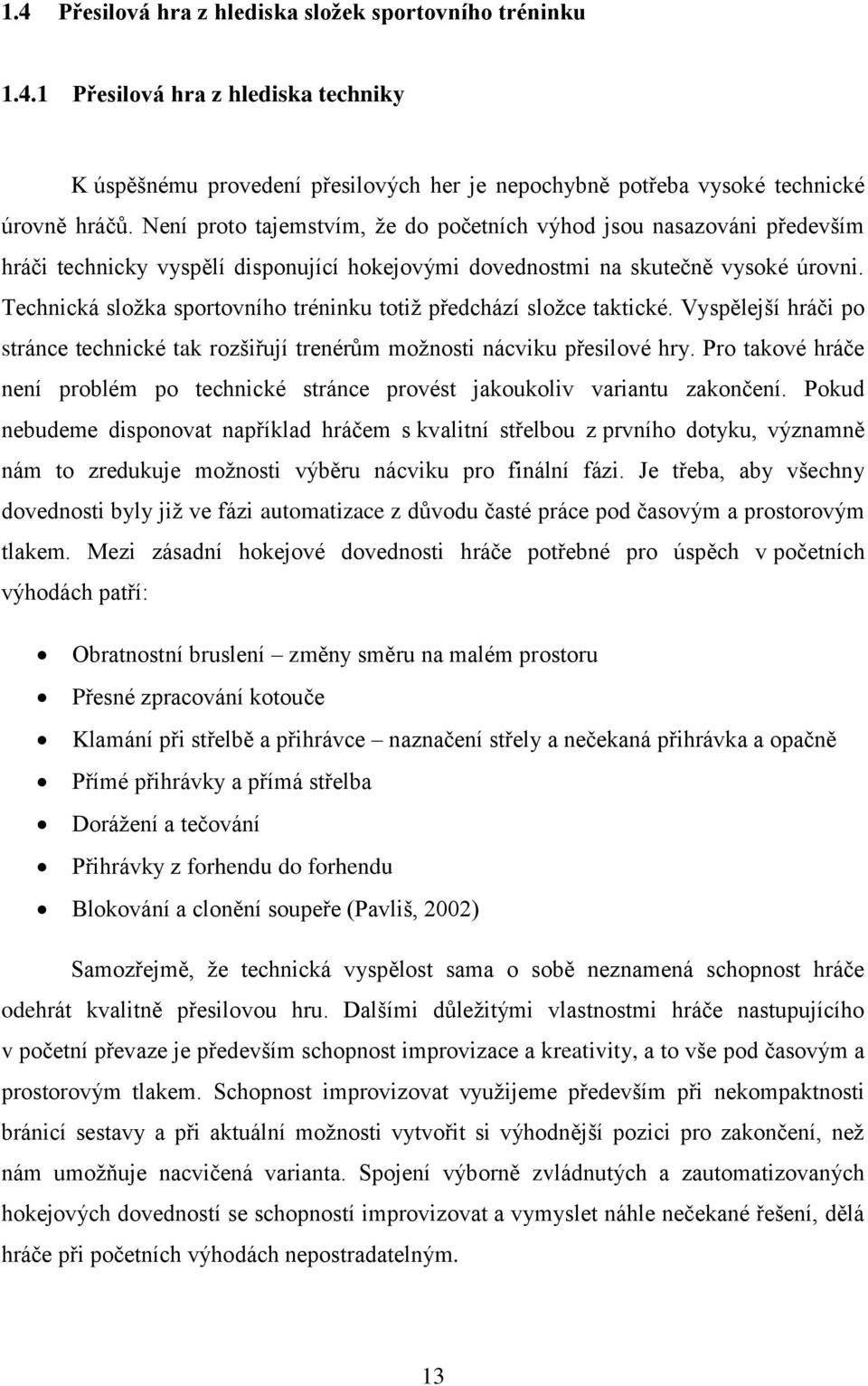 Technická sloţka sportovního tréninku totiţ předchází sloţce taktické. Vyspělejší hráči po stránce technické tak rozšiřují trenérům moţnosti nácviku přesilové hry.