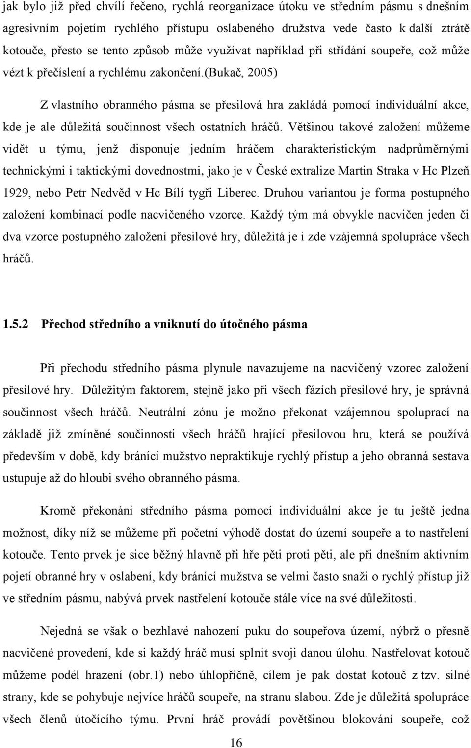 (bukač, 2005) Z vlastního obranného pásma se přesilová hra zakládá pomocí individuální akce, kde je ale důleţitá součinnost všech ostatních hráčů.