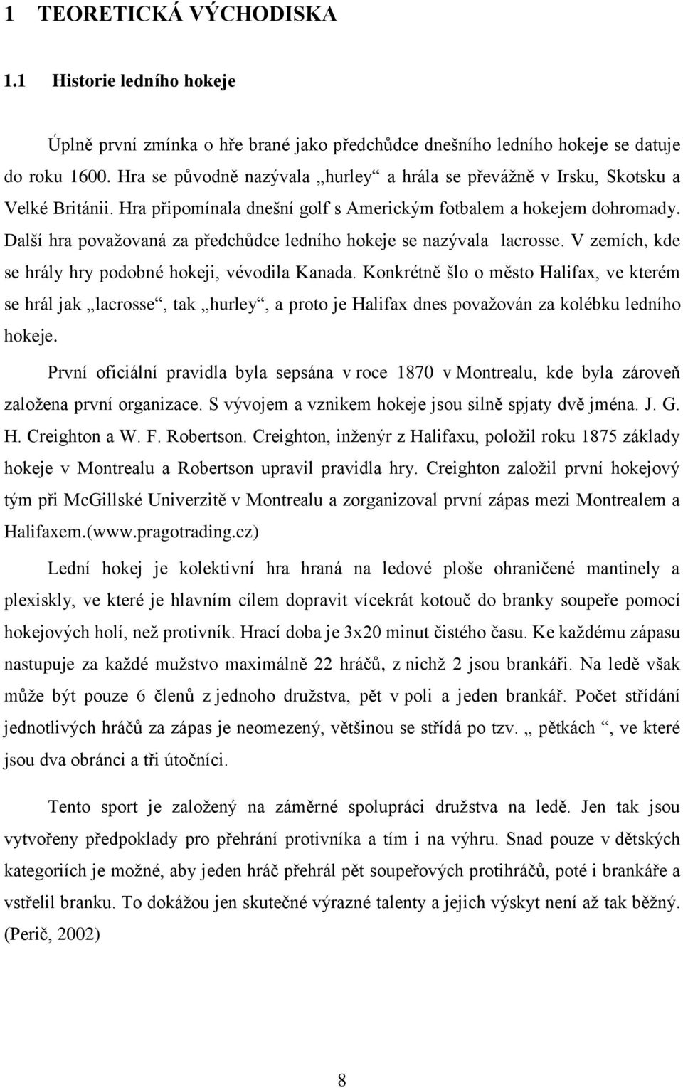 Další hra povaţovaná za předchůdce ledního hokeje se nazývala lacrosse. V zemích, kde se hrály hry podobné hokeji, vévodila Kanada.