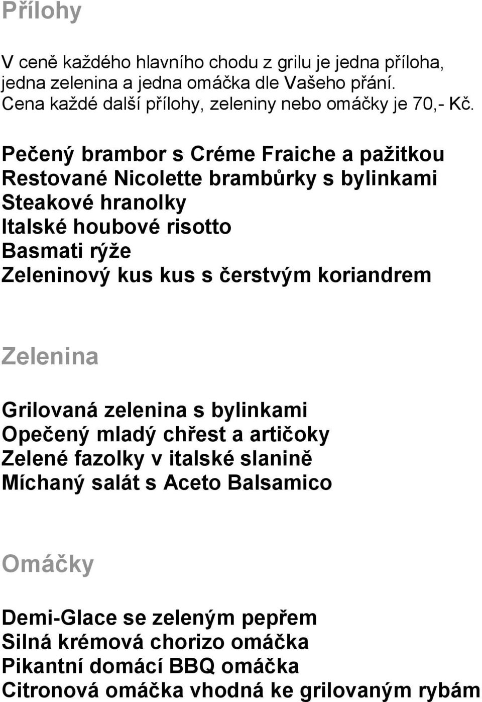 Pečený brambor s Créme Fraiche a pažitkou Restované Nicolette brambůrky s bylinkami Steakové hranolky Italské houbové risotto Basmati rýže Zeleninový kus