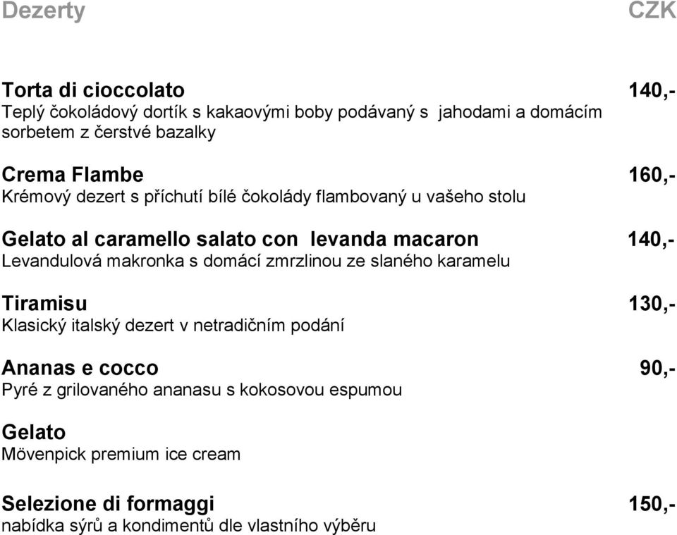 Levandulová makronka s domácí zmrzlinou ze slaného karamelu Tiramisu 130,- Klasický italský dezert v netradičním podání Ananas e cocco 90,-