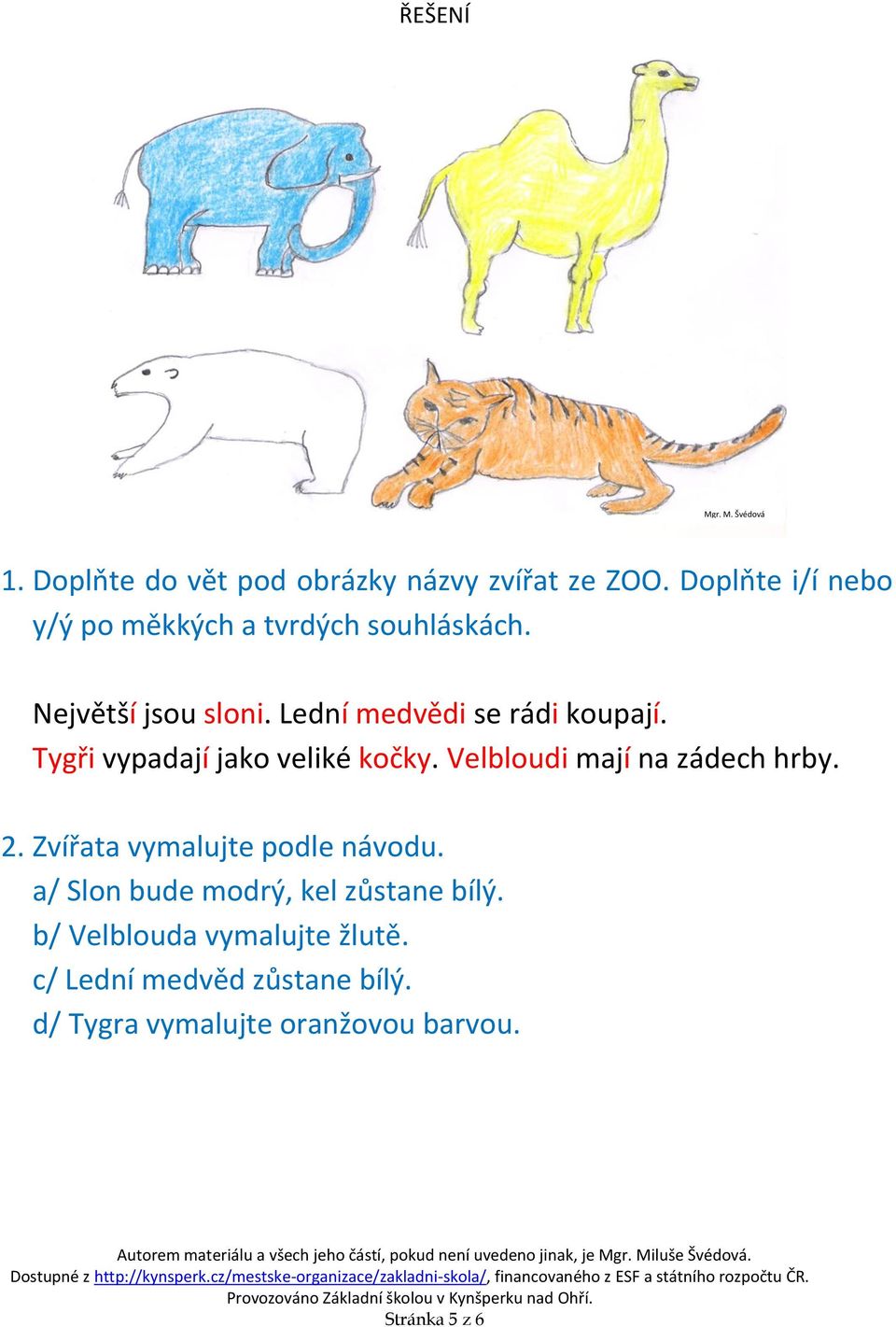 Tygři vypadají jako veliké kočky. Velbloudi mají na zádech hrby. 2. Zvířata vymalujte podle návodu.