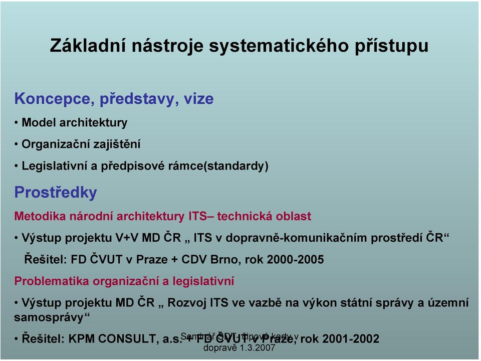 dopravně-komunikačním prostředí ČR Řešitel: FD ČVUT v Praze + CDV Brno, rok 2000-2005 Problematika organizační a legislativní