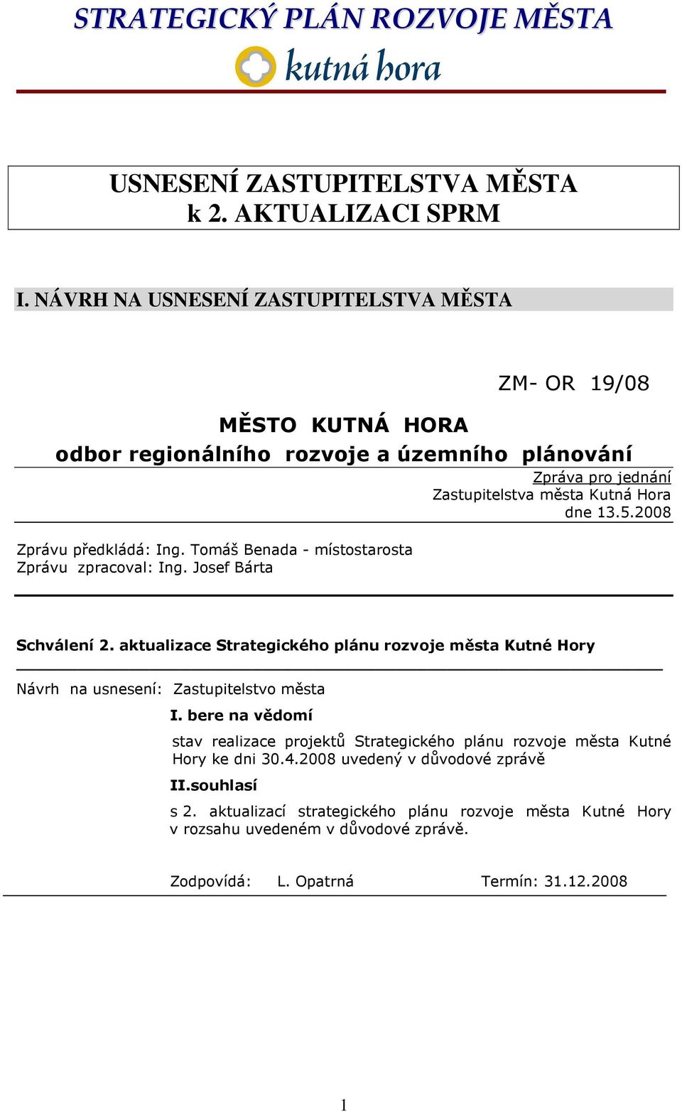 2008 Zprávu předkládá: Ing. Tomáš Benada - místostarosta Zprávu zpracoval: Ing. Josef Bárta Schválení 2.