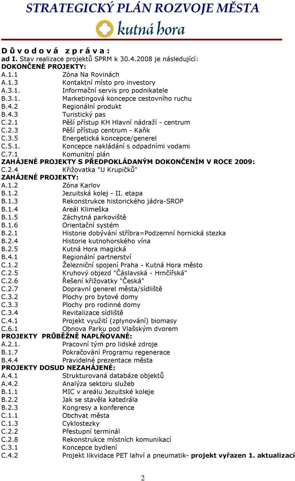 5.1. Koncepce nakládání s odpadními vodami C.7.1 Komunitní plán ZAHÁJENÉ PROJEKTY S PŘEDPOKLÁDANÝM DOKONČENÍM V ROCE 2009: C.2.4 Křižovatka "U Krupičků" ZAHÁJENÉ PROJEKTY: A.1.2 Zóna Karlov B.1.2 Jezuitská kolej - II.