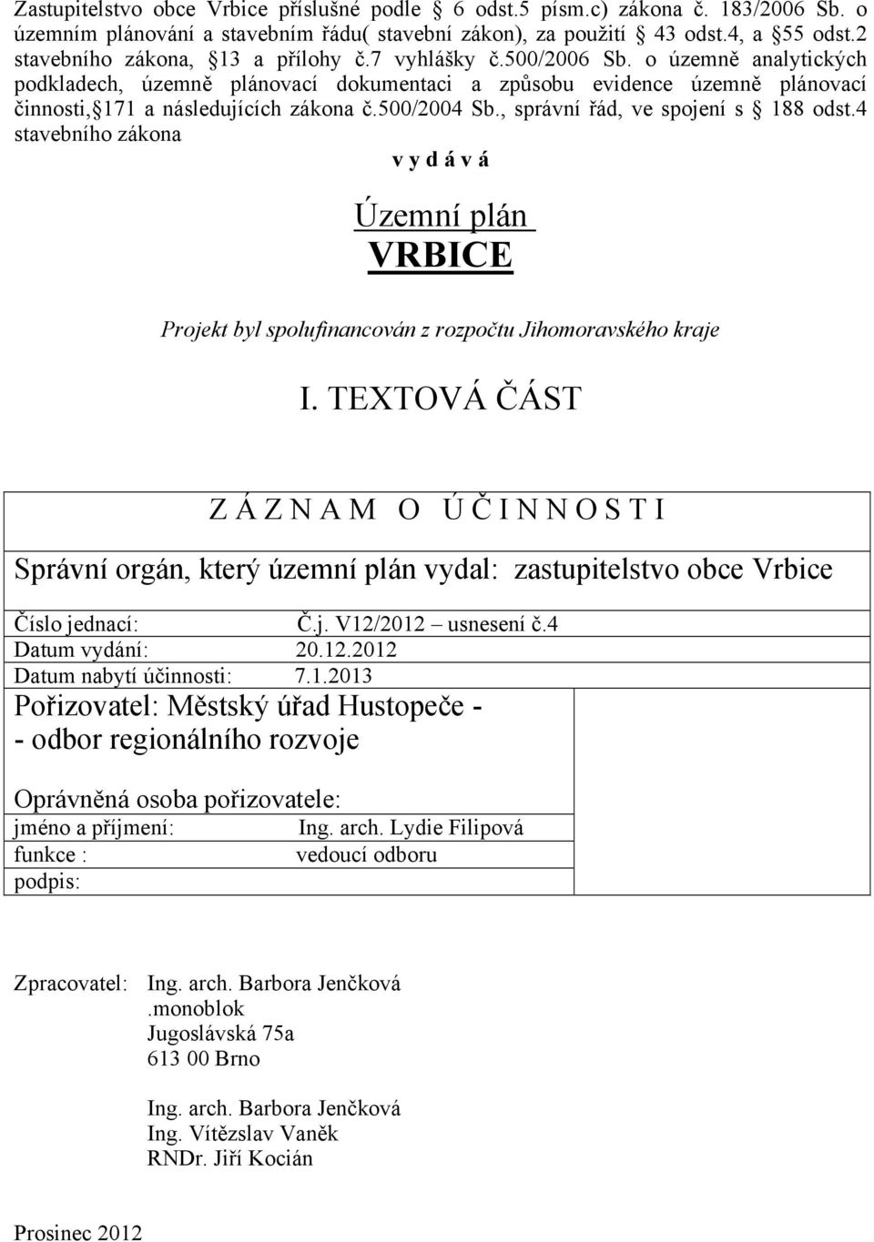 500/2004 Sb., správní řád, ve spojení s 188 odst.4 stavebního zákona v y d á v á Územní plán VRBICE Projekt byl spolufinancován z rozpočtu Jihomoravského kraje I.