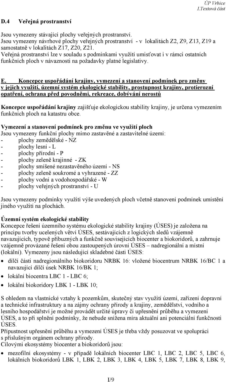 Veřejná prostranství lze v souladu s podmínkami využití umisťovat i v rámci ostatních funkčních ploch v návaznosti na požadavky platné legislativy. E.