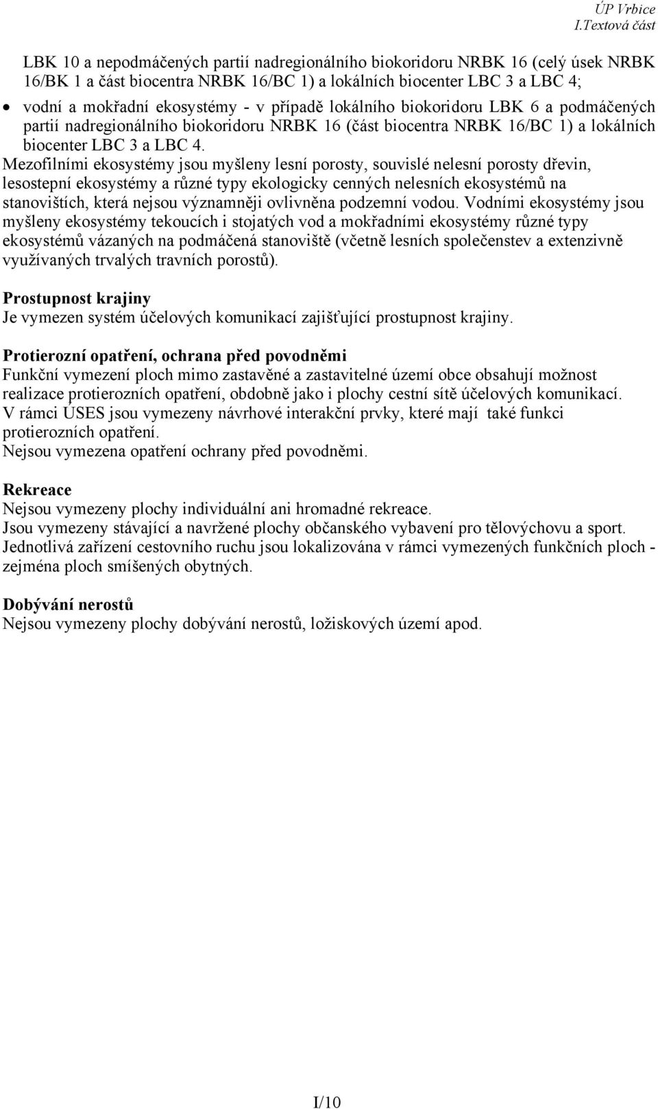 Mezofilními ekosystémy jsou myšleny lesní porosty, souvislé nelesní porosty dřevin, lesostepní ekosystémy a různé typy ekologicky cenných nelesních ekosystémů na stanovištích, která nejsou významněji