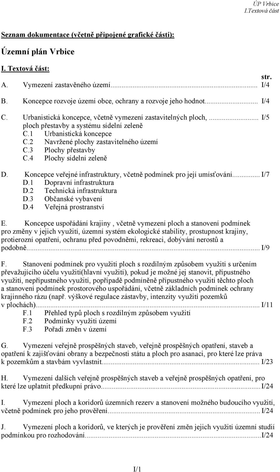 3 Plochy přestavby C.4 Plochy sídelní zeleně D. Koncepce veřejné infrastruktury, včetně podmínek pro její umísťování... I/7 D.1 Dopravní infrastruktura D.2 Technická infrastruktura D.