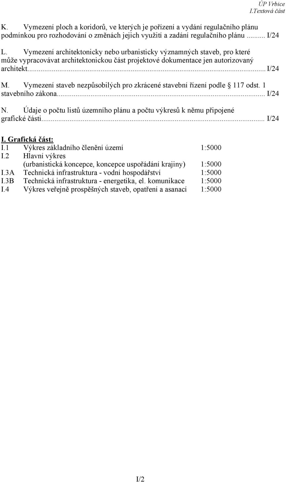 Vymezení staveb nezpůsobilých pro zkrácené stavební řízení podle 117 odst. 1 stavebního zákona... I/24 N. Údaje o počtu listů územního plánu a počtu výkresů k němu připojené grafické části... I/24 I.