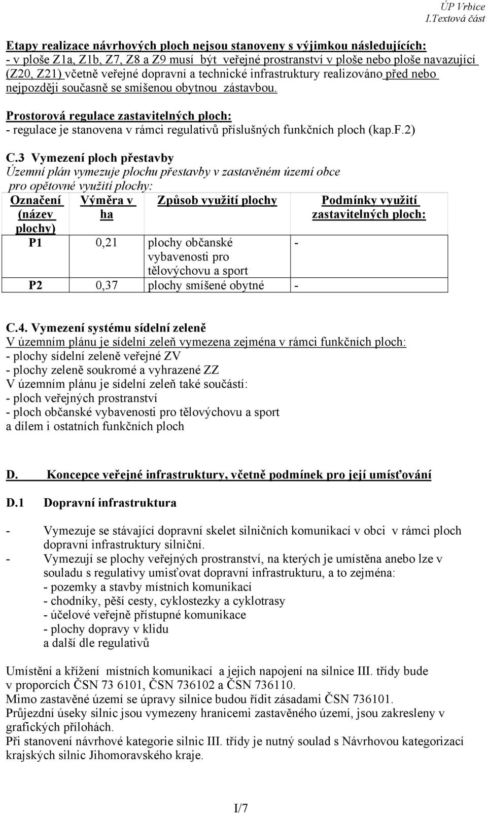 Prostorová regulace zastavitelných ploch: - regulace je stanovena v rámci regulativů příslušných funkčních ploch (kap.f.2) C.