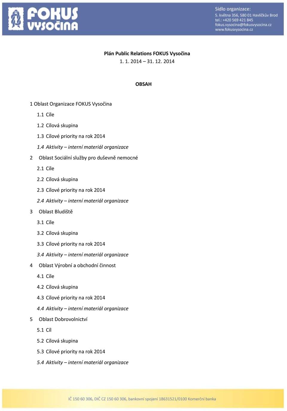 4 Aktivity interní materiál organizace 3 Oblast Bludiště 3.1 Cíle 3.2 Cílová skupina 3.3 Cílové priority na rok 2014 3.