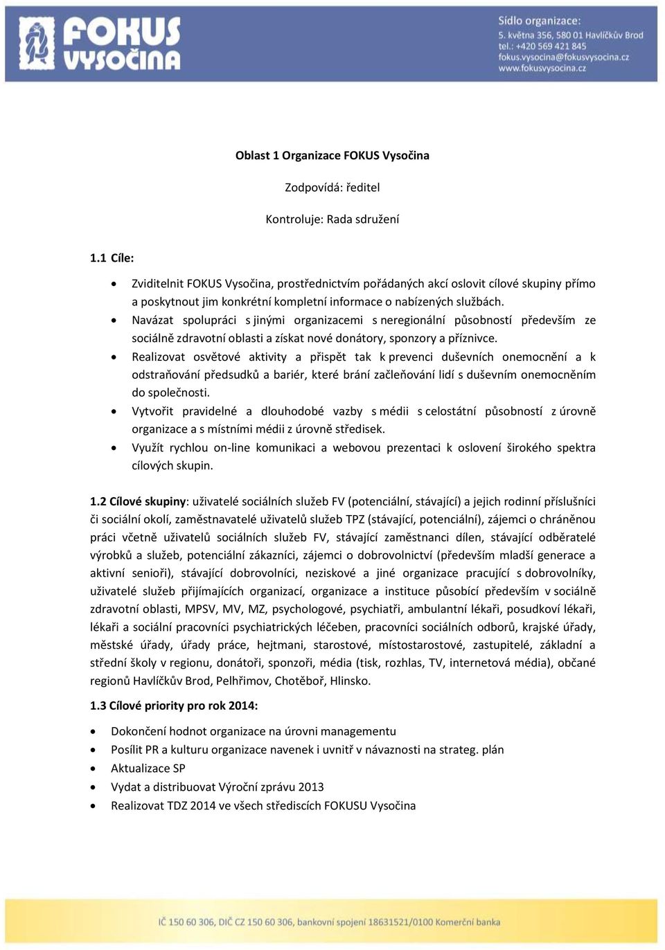 Navázat spolupráci s jinými organizacemi s neregionální působností především ze sociálně zdravotní oblasti a získat nové donátory, sponzory a příznivce.