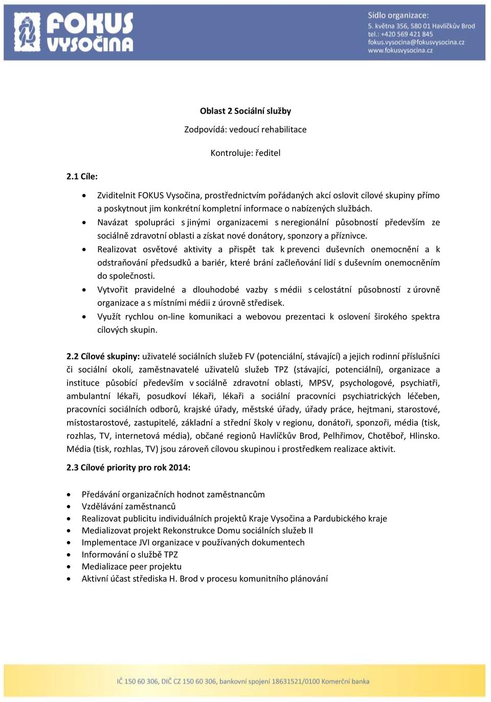 Navázat spolupráci s jinými organizacemi s neregionální působností především ze sociálně zdravotní oblasti a získat nové donátory, sponzory a příznivce.