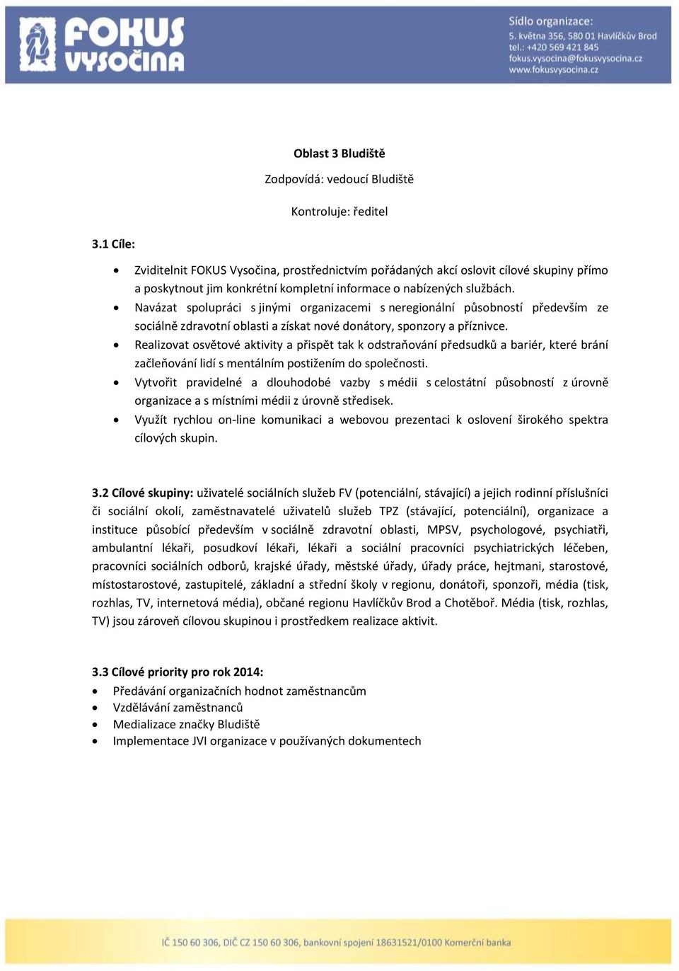 Navázat spolupráci s jinými organizacemi s neregionální působností především ze sociálně zdravotní oblasti a získat nové donátory, sponzory a příznivce.