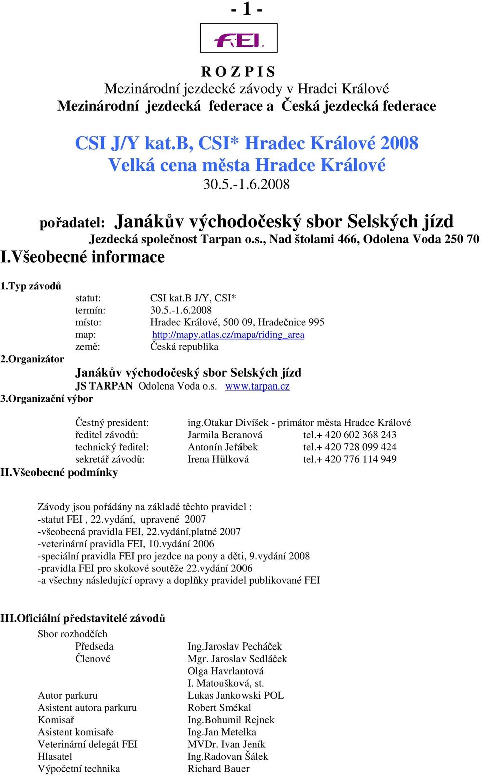 b J/Y, CSI* termín: 30.5.-1.6.2008 místo: Hradec Králové, 500 09, Hradečnice 995 map: http://mapy.atlas.