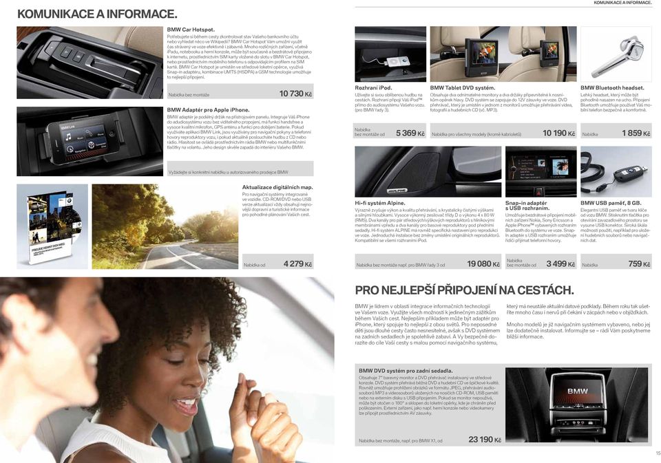 Mnoho rozličných zařízení, včetně ipadu, notebooku a herní konzole, může být současně a bezdrátově připojeno k internetu, prostřednictvím SIM karty vložené do slotu v BMW Car Hotspot, nebo