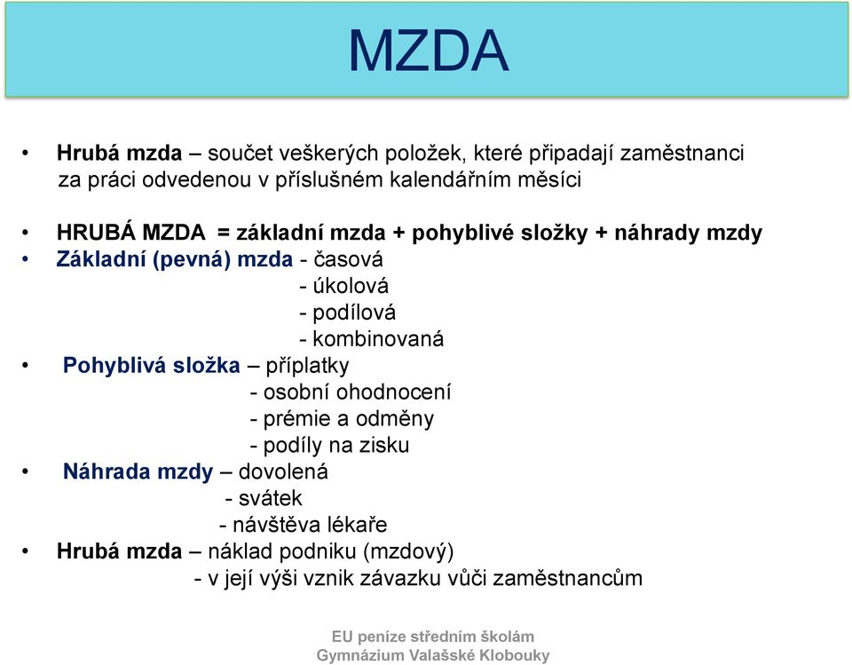 podílová - kombinovaná Pohyblivá složka příplatky - osobní ohodnocení - prémie a odměny - podíly na zisku Náhrada