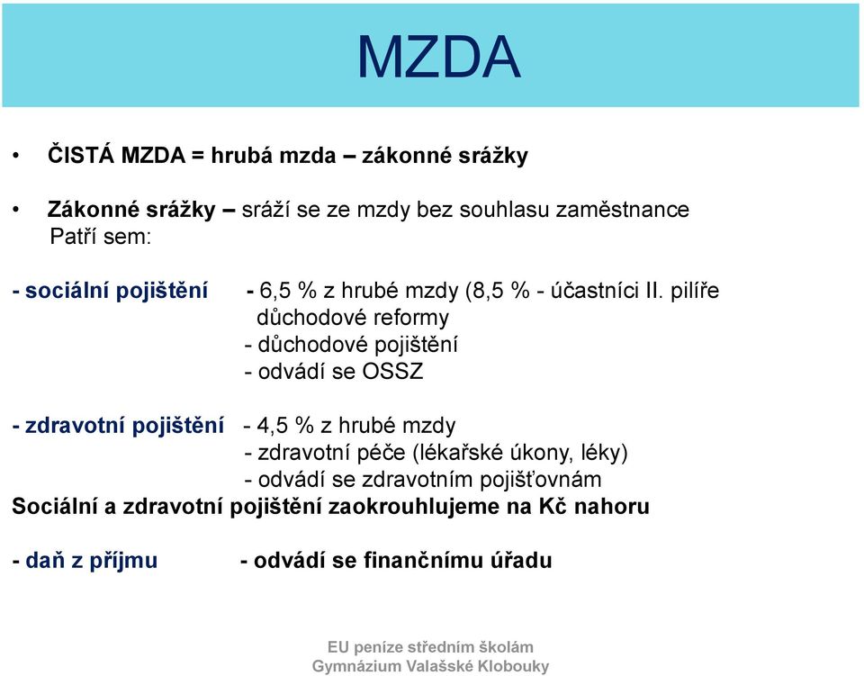 pilíře důchodové reformy - důchodové pojištění - odvádí se OSSZ - zdravotní pojištění - 4,5 % z hrubé mzdy -