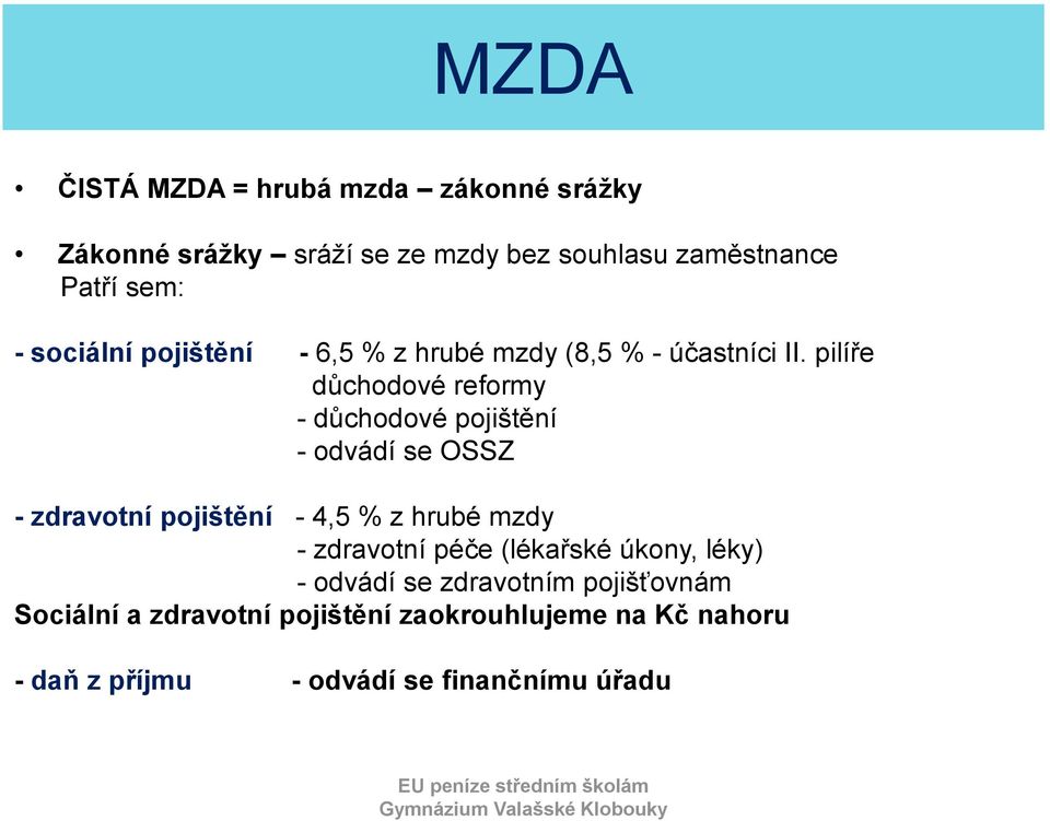 pilíře důchodové reformy - důchodové pojištění - odvádí se OSSZ - zdravotní pojištění - 4,5 % z hrubé mzdy -