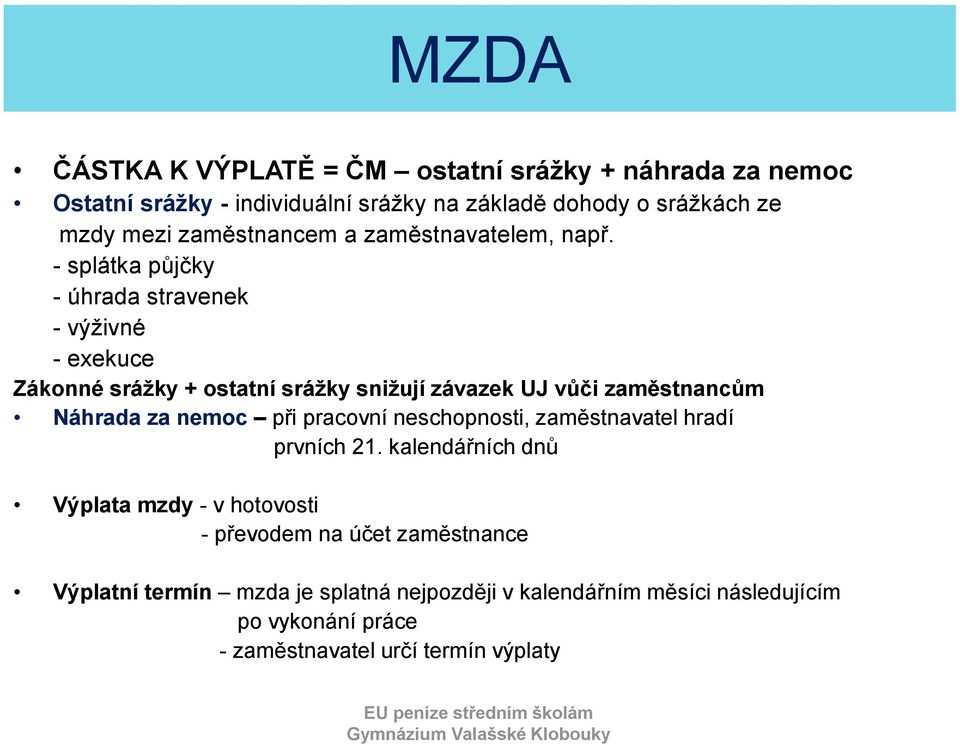 - splátka půjčky - úhrada stravenek - výživné - exekuce Zákonné srážky + ostatní srážky snižují závazek UJ vůči zaměstnancům Náhrada za nemoc