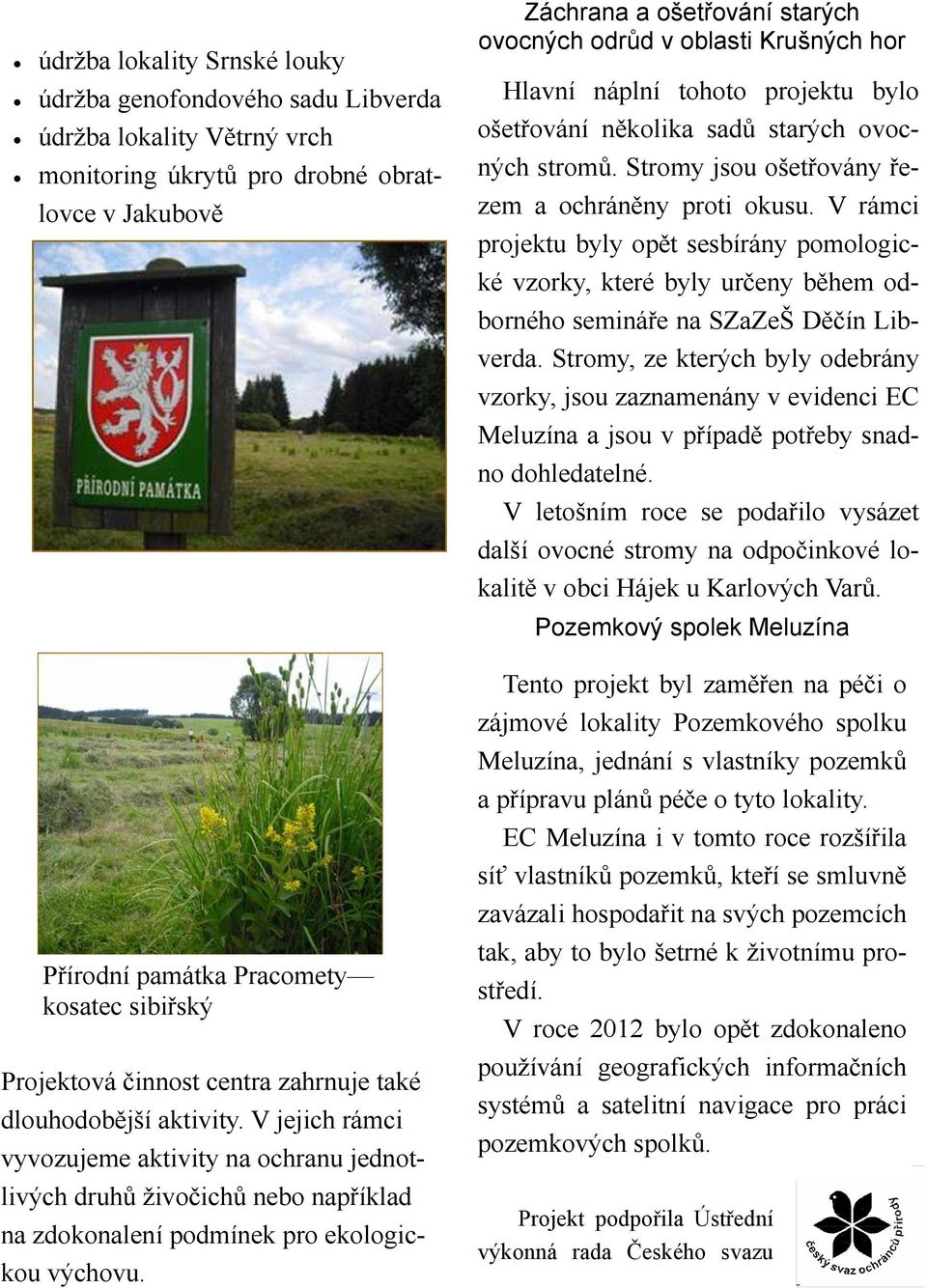 Záchrana a ošetřování starých ovocných odrůd v oblasti Krušných hor Hlavní náplní tohoto projektu bylo ošetřování několika sadů starých ovocných stromů.