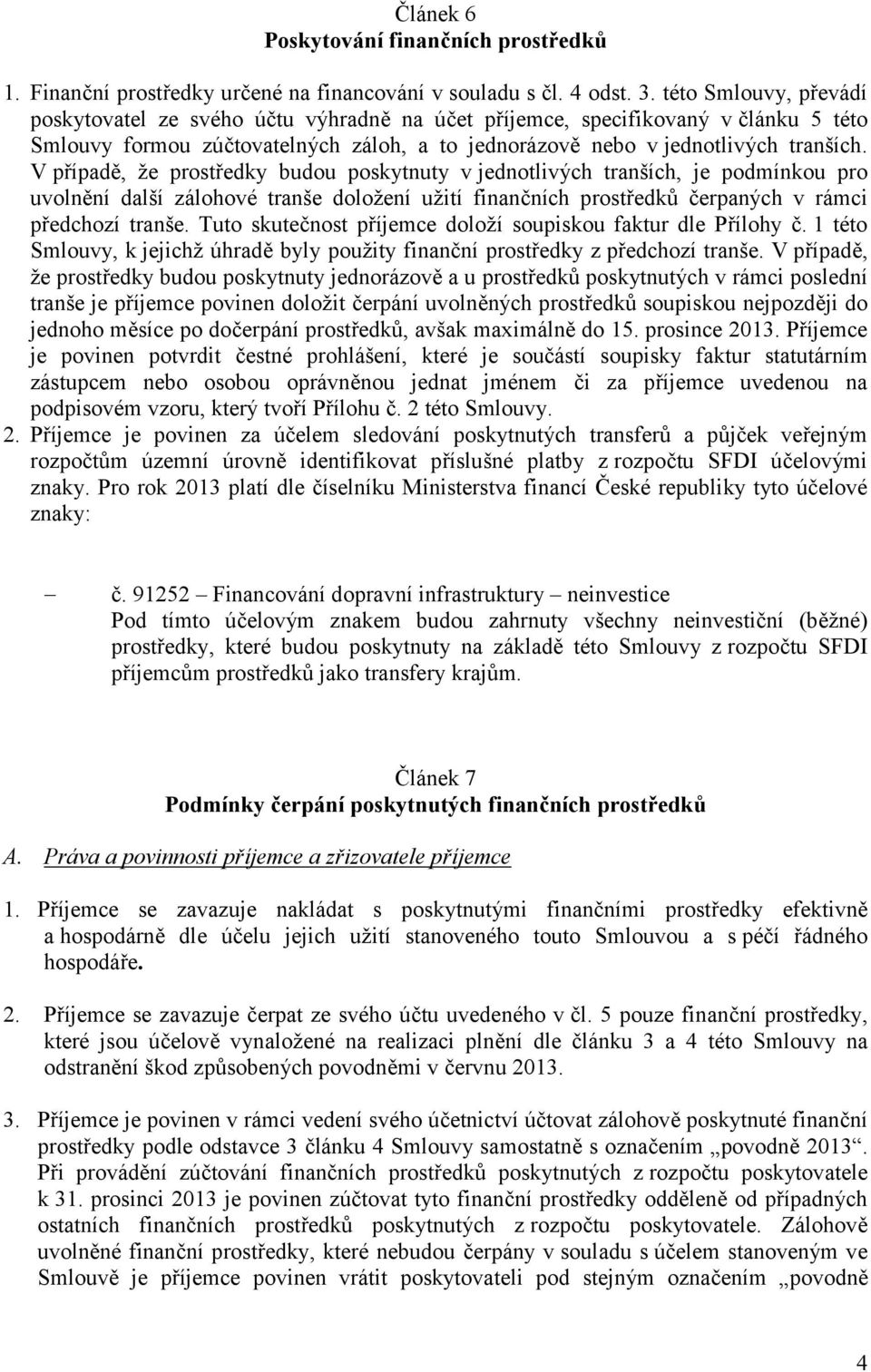 V případě, že prostředky budou poskytnuty v jednotlivých tranších, je podmínkou pro uvolnění další zálohové tranše doložení užití finančních prostředků čerpaných v rámci předchozí tranše.