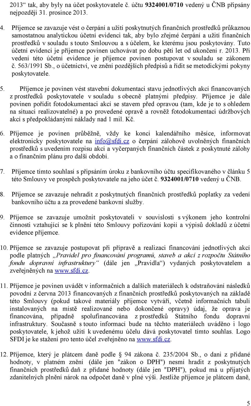 touto Smlouvou a s účelem, ke kterému jsou poskytovány. Tuto účetní evidenci je příjemce povinen uchovávat po dobu pěti let od ukončení r. 2013.