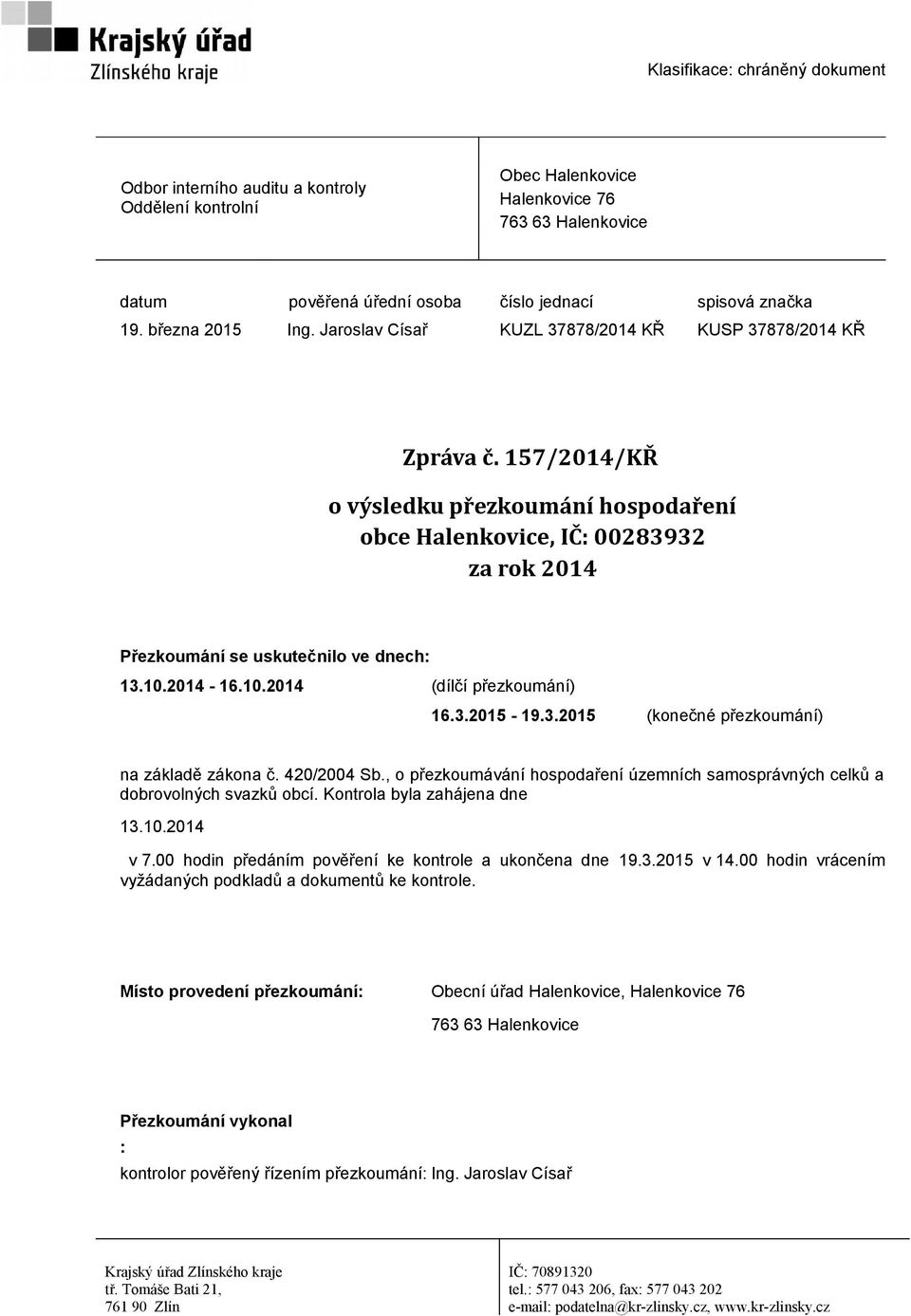2014-16.10.2014 (dílčí přezkoumání) 16.3.2015-19.3.2015 (konečné přezkoumání) na základě zákona č. 420/2004 Sb., o přezkoumávání hospodaření územních samosprávných celků a dobrovolných svazků obcí.