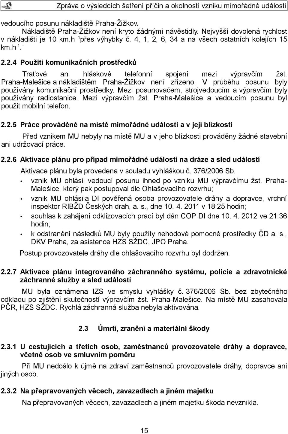 Praha-Malešice a nákladištěm Praha-Žižkov není zřízeno. V průběhu posunu byly používány komunikační prostředky. Mezi posunovačem, strojvedoucím a výpravčím byly používány radiostanice.