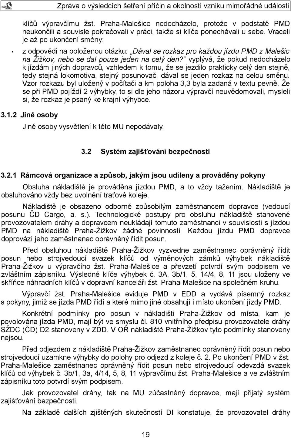 vyplývá, že pokud nedocházelo k jízdám jiných dopravců, vzhledem k tomu, že se jezdilo prakticky celý den stejně, tedy stejná lokomotiva, stejný posunovač, dával se jeden rozkaz na celou směnu.