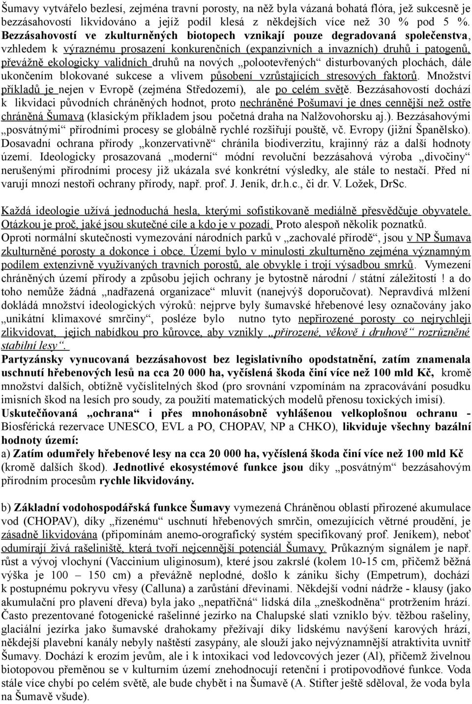 validních druhů na nových polootevřených disturbovaných plochách, dále ukončením blokované sukcese a vlivem působení vzrůstajících stresových faktorů.