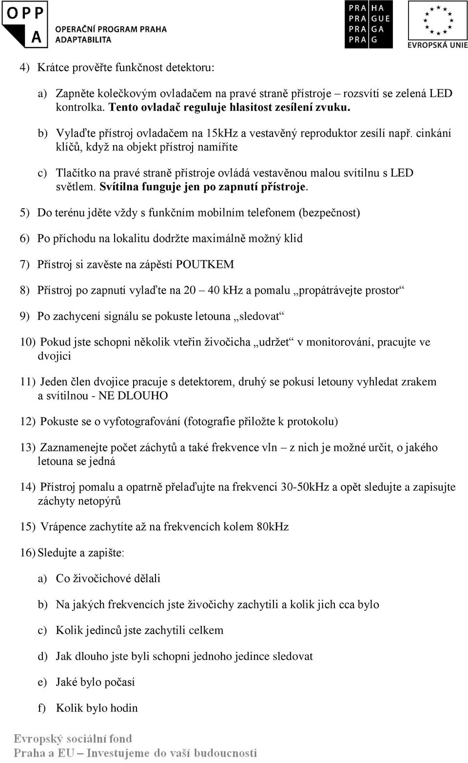 cinkání klíčů, když na objekt přístroj namíříte c) Tlačítko na pravé straně přístroje ovládá vestavěnou malou svítilnu s LED světlem. Svítilna funguje jen po zapnutí přístroje.