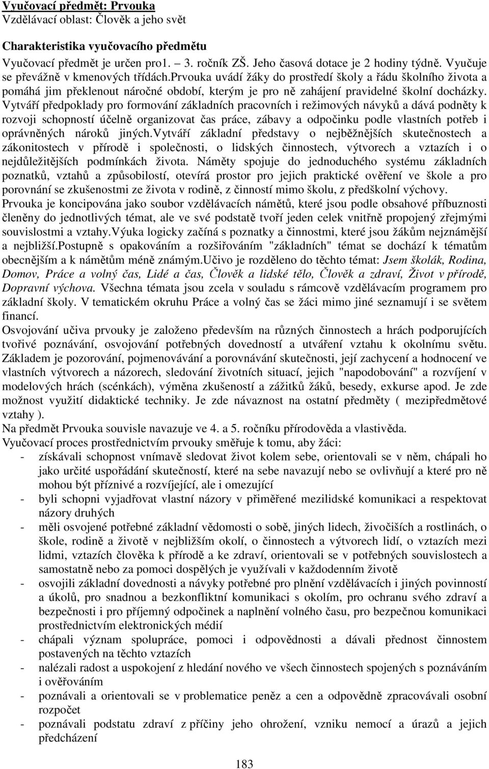 Vytváří předpoklady pro formování základních pracovních i režimových návyků a dává podněty k rozvoji schopností účelně organizovat čas práce, zábavy a odpočinku podle vlastních potřeb i oprávněných