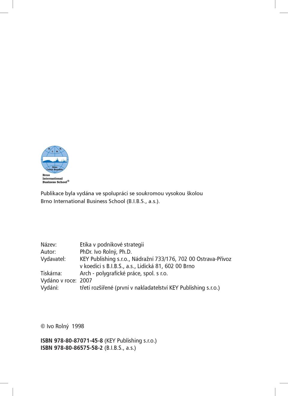 I.B.S., a.s., Lidická 81, 602 00 Brno Tiskárna: Arch - polygrafické práce, spol. s r.o. Vydáno v roce: 2007 Vydání: třetí rozšířené (první v nakladatelství KEY Publishing s.