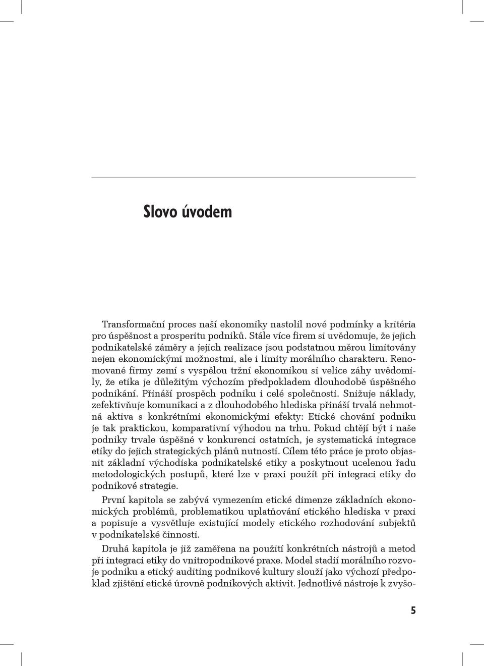 Renomované firmy zemí s vyspělou tržní ekonomikou si velice záhy uvědomily, že etika je důležitým výchozím předpokladem dlouhodobě úspěšného podnikání. Přináší prospěch podniku i celé společnosti.