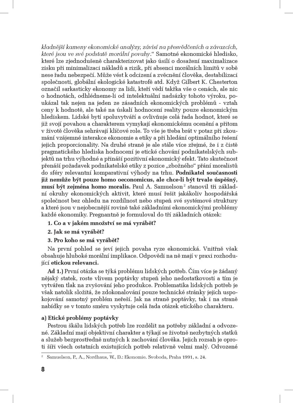 Může vést k odcizení a zvěcnění člověka, destabilizaci společnosti, globální ekologické katastrofě atd. Když Gilbert K.