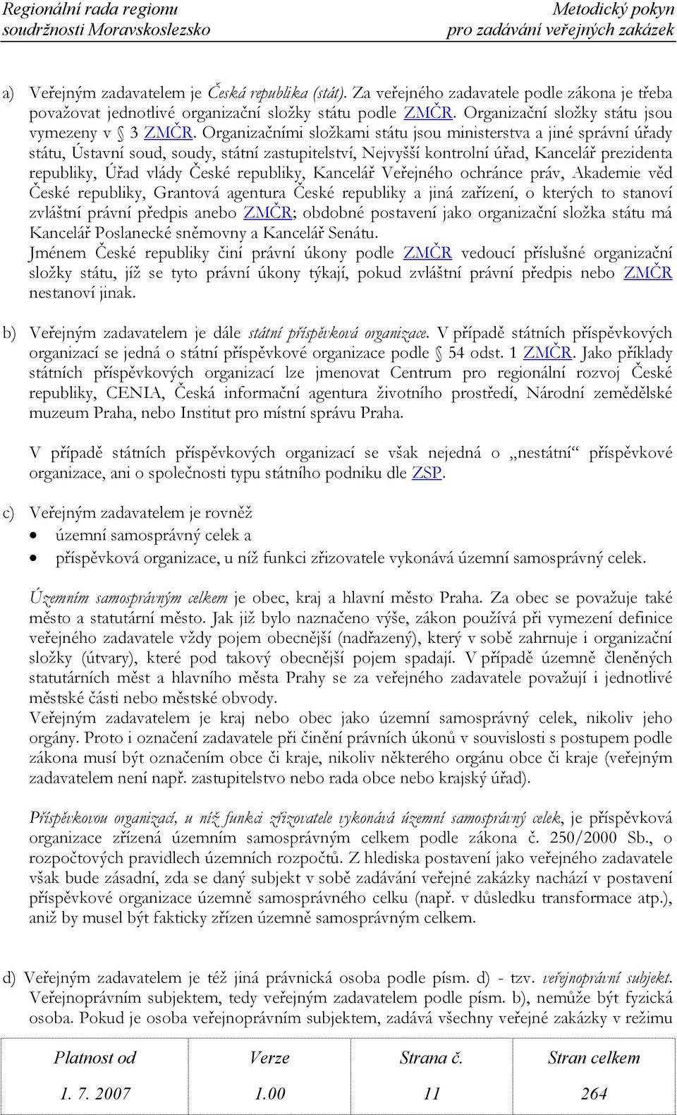 Organizačními složkami státu jsou ministerstva a jiné správní úřady státu, Ústavní soud, soudy, státní zastupitelství, Nejvyšší kontrolní úřad, Kancelář prezidenta republiky, Úřad vlády České